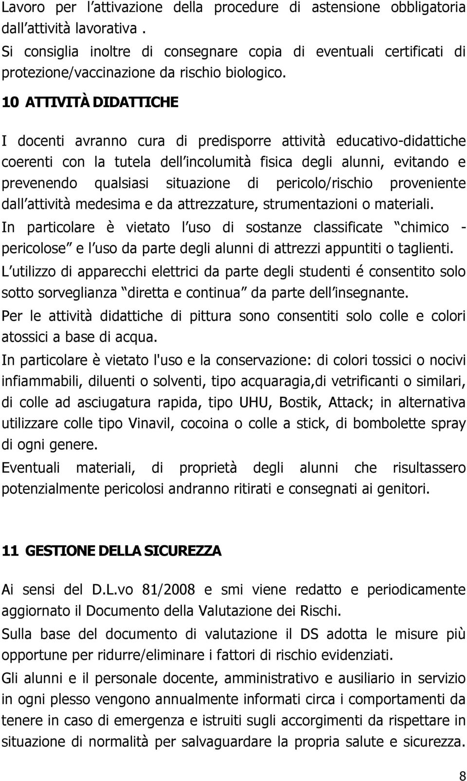 10 ATTIVITÀ DIDATTICHE I docenti avranno cura di predisporre attività educativo-didattiche coerenti con la tutela dell incolumità fisica degli alunni, evitando e prevenendo qualsiasi situazione di