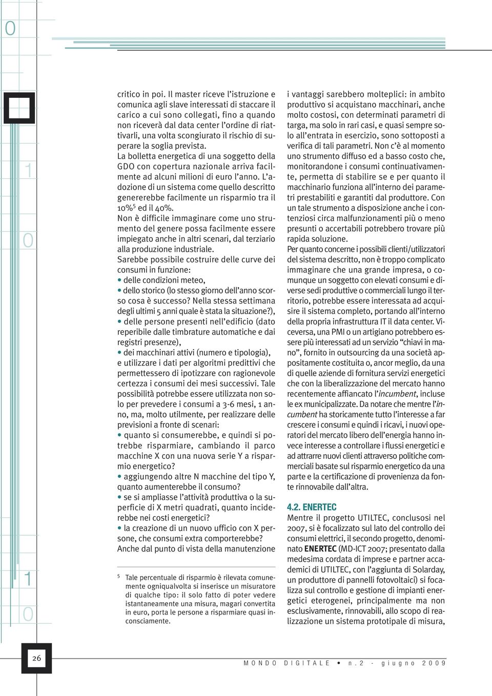 il rischio di superare la soglia prevista. La bolletta energetica di una soggetto della GDO con copertura nazionale arriva facilmente ad alcuni milioni di euro l anno.