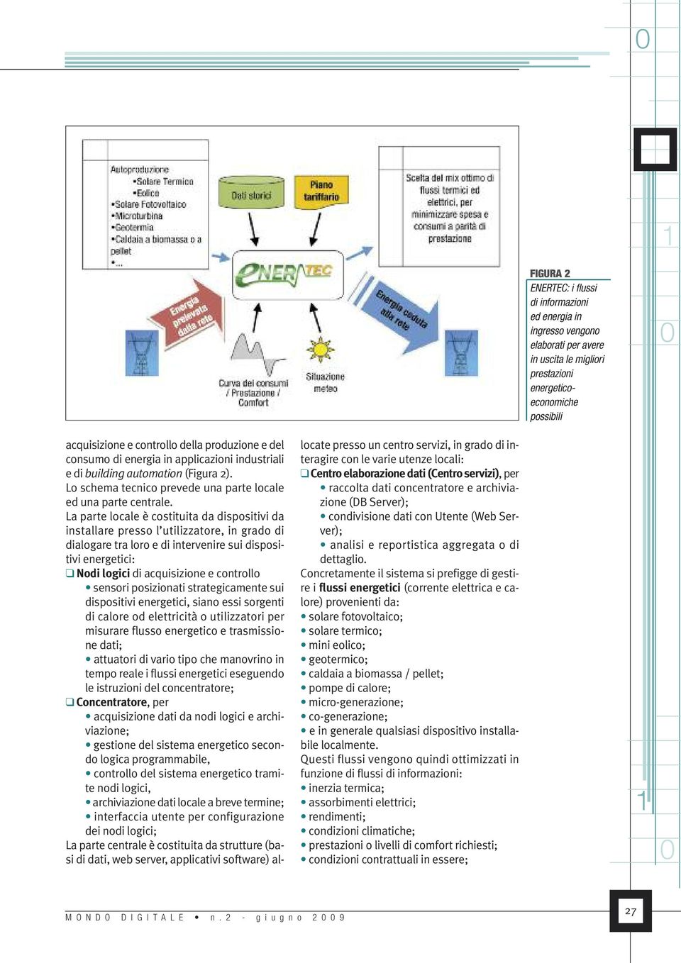 La parte locale è costituita da dispositivi da installare presso l utilizzatore, in grado di dialogare tra loro e di intervenire sui dispositivi energetici: Nodi logici di acquisizione e controllo