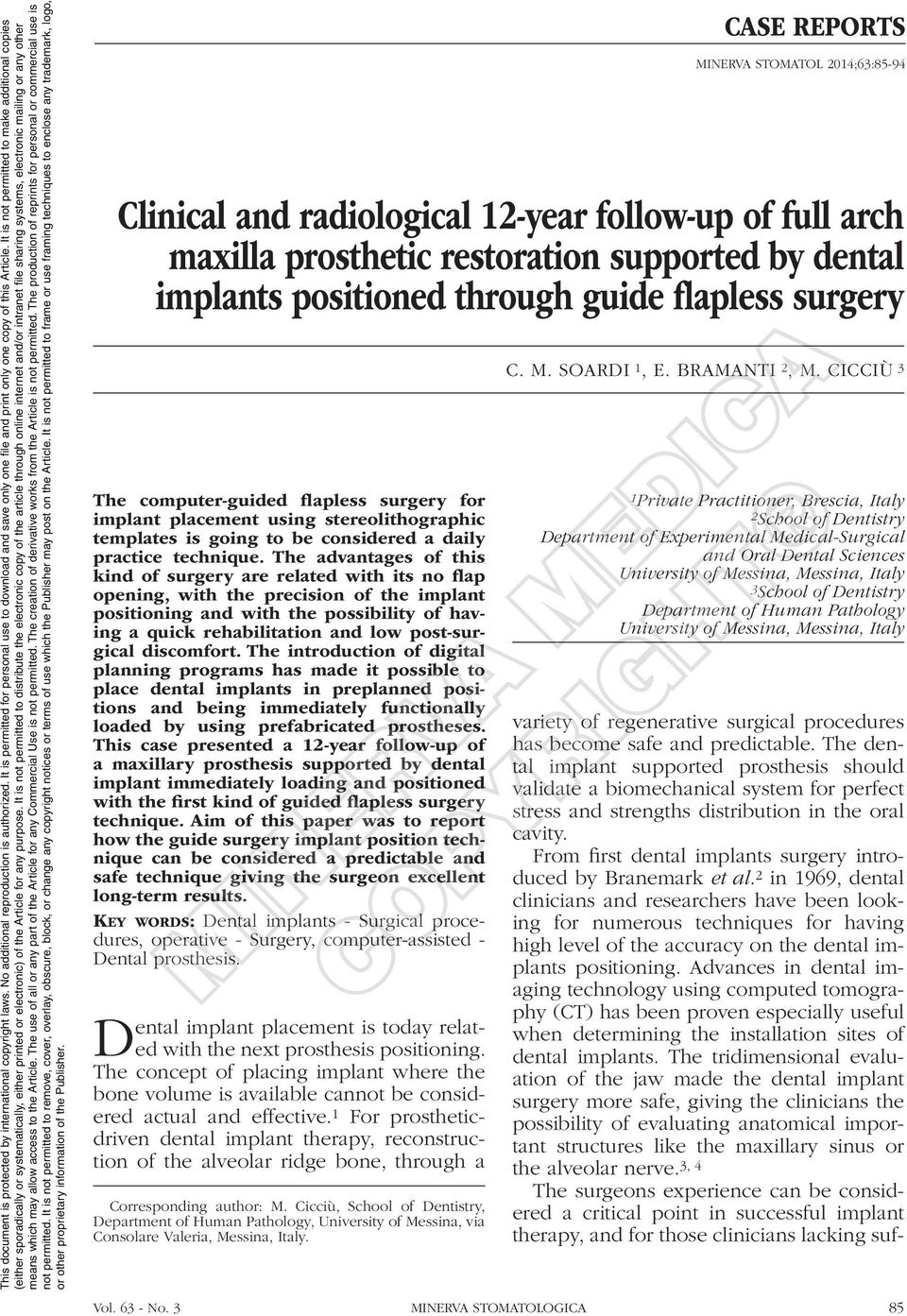 The advantages of this kind of surgery are related with its no flap opening, with the precision of the implant positioning and with the possibility of having a quick rehabilitation and low