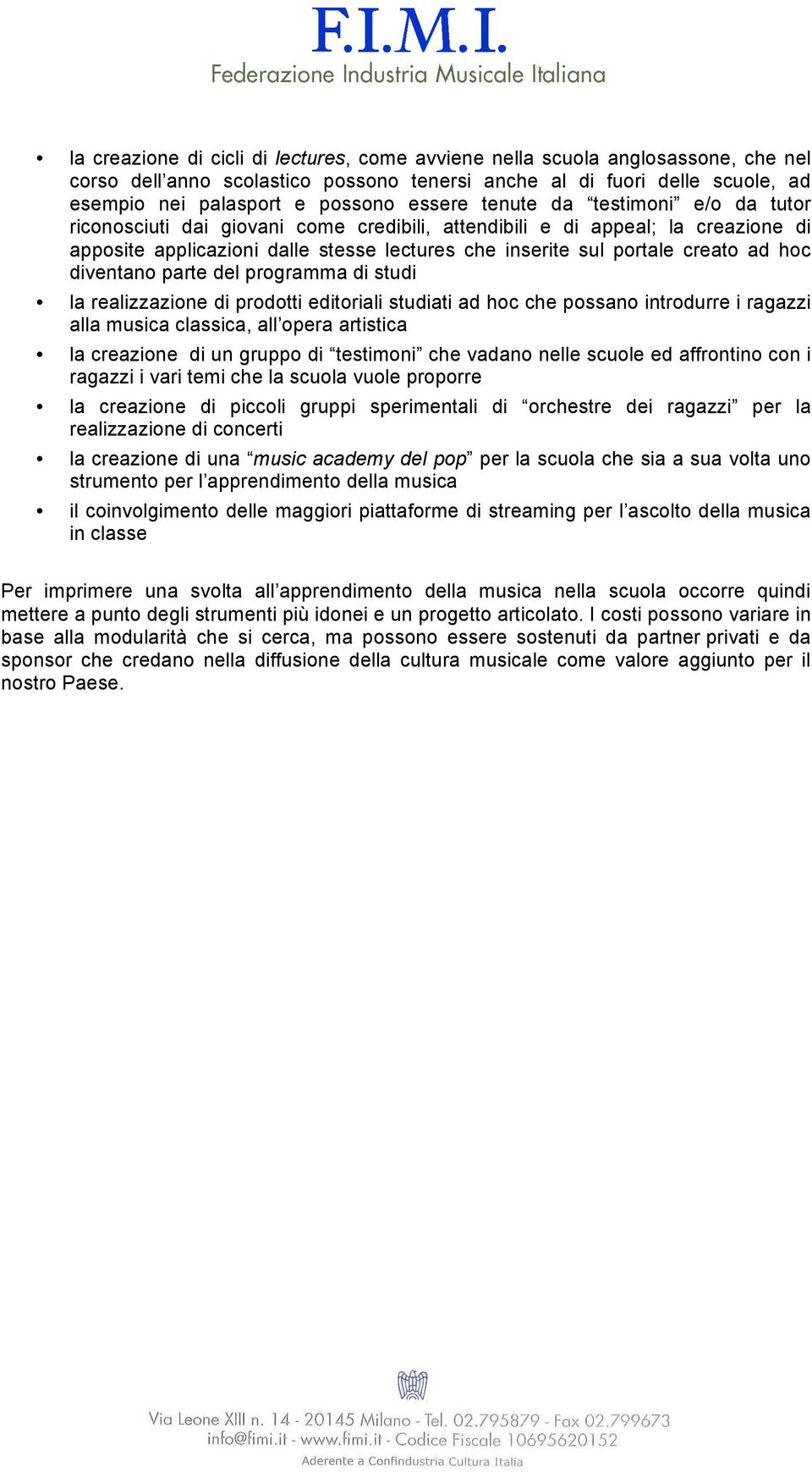 diventano parte del programma di studi la realizzazione di prodotti editoriali studiati ad hoc che possano introdurre i ragazzi alla musica classica, all opera artistica la creazione di un gruppo di