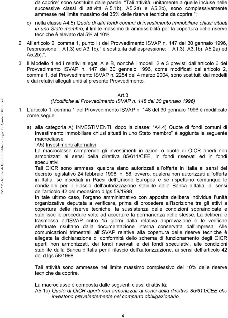 5) Quote di altri fondi comuni di investimento immobiliare chiusi situati in uno Stato membro, il limite massimo di ammissibilità per la copertura delle riserve tecniche è elevato dal 5% al 10%. 2.