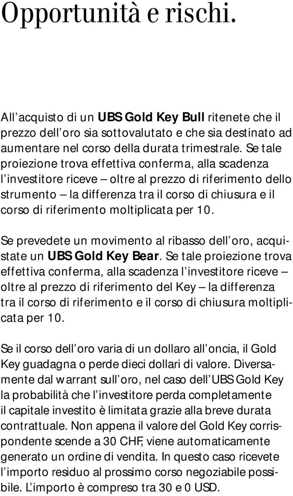 moltiplicata per 10. Se prevedete un movimento al ribasso dell oro, acquistate un UBS Gold Key Bear.