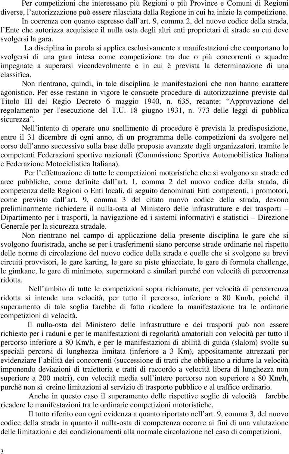 La disciplina in parola si applica esclusivamente a manifestazioni che comportano lo svolgersi di una gara intesa come competizione tra due o più concorrenti o squadre impegnate a superarsi