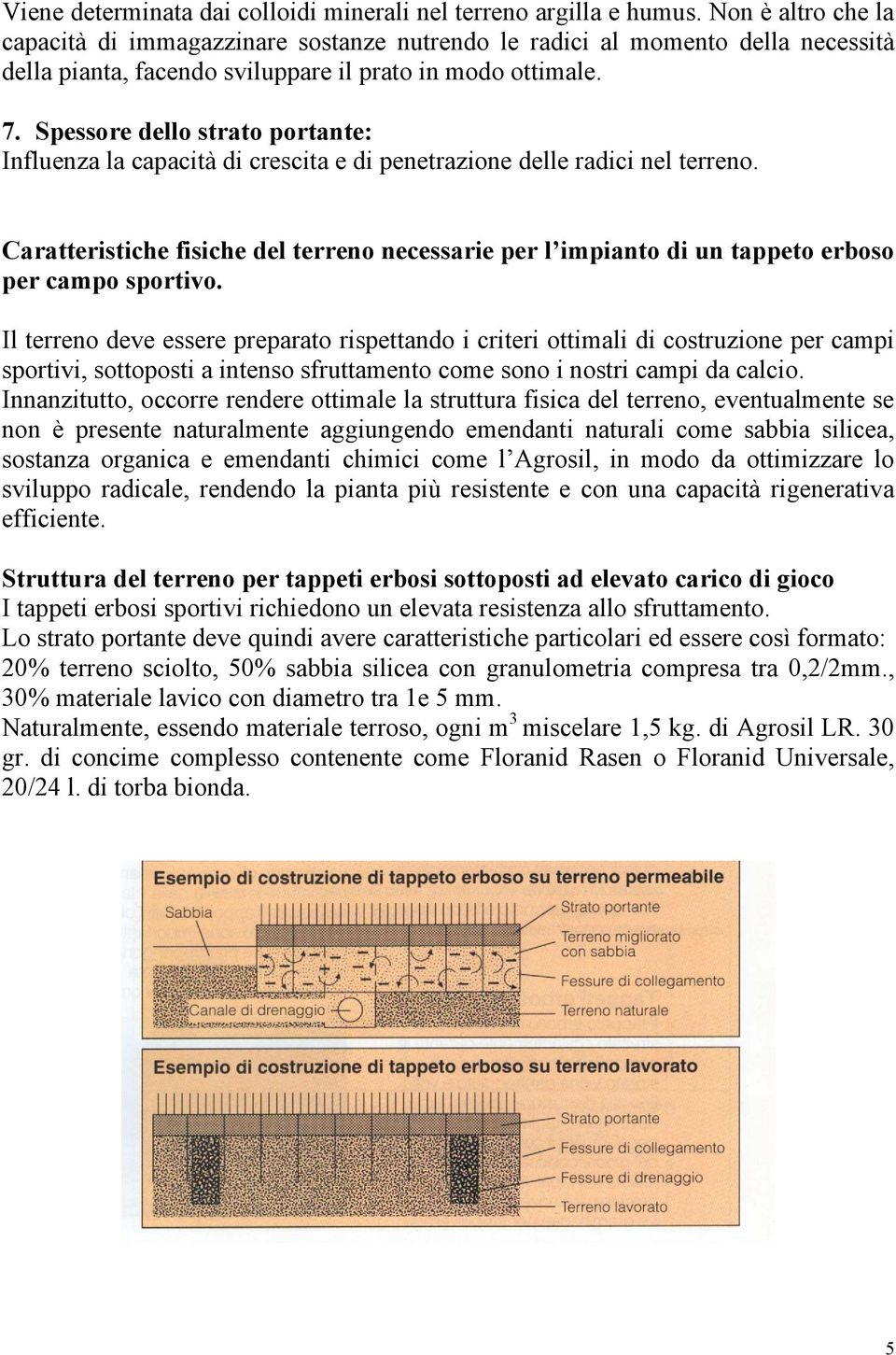 Spessore dello strato portante: Influenza la capacità di crescita e di penetrazione delle radici nel terreno.