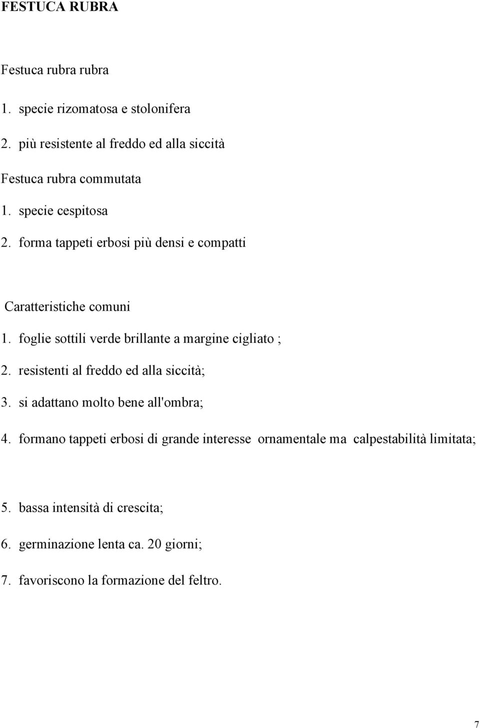 foglie sottili verde brillante a margine cigliato ; 2. resistenti al freddo ed alla siccità; 3. si adattano molto bene all'ombra; 4.