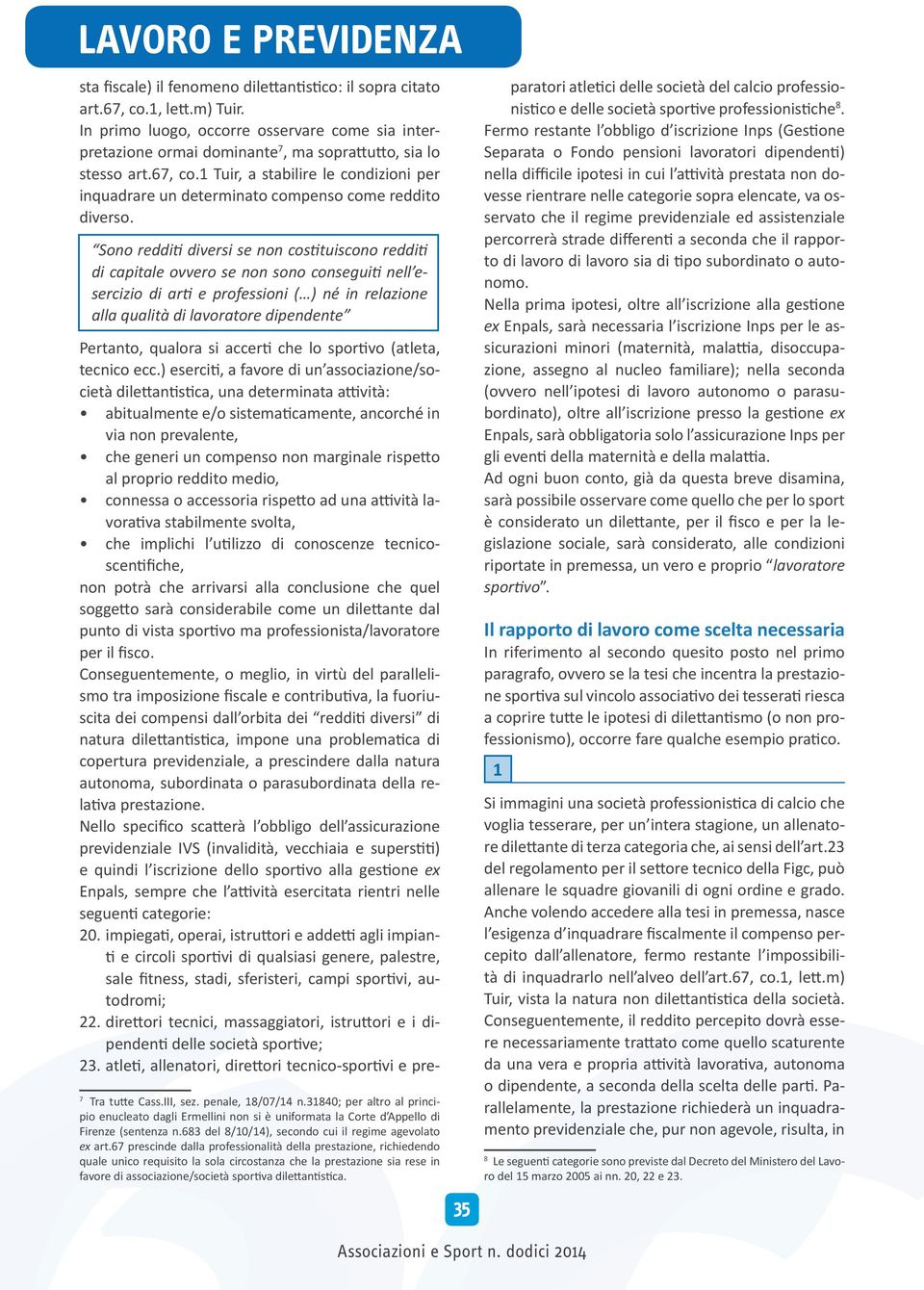 Sono redditi diversi se non costituiscono redditi di capitale ovvero se non sono conseguiti nell esercizio di arti e professioni ( ) né in relazione alla qualità di lavoratore dipendente Pertanto,