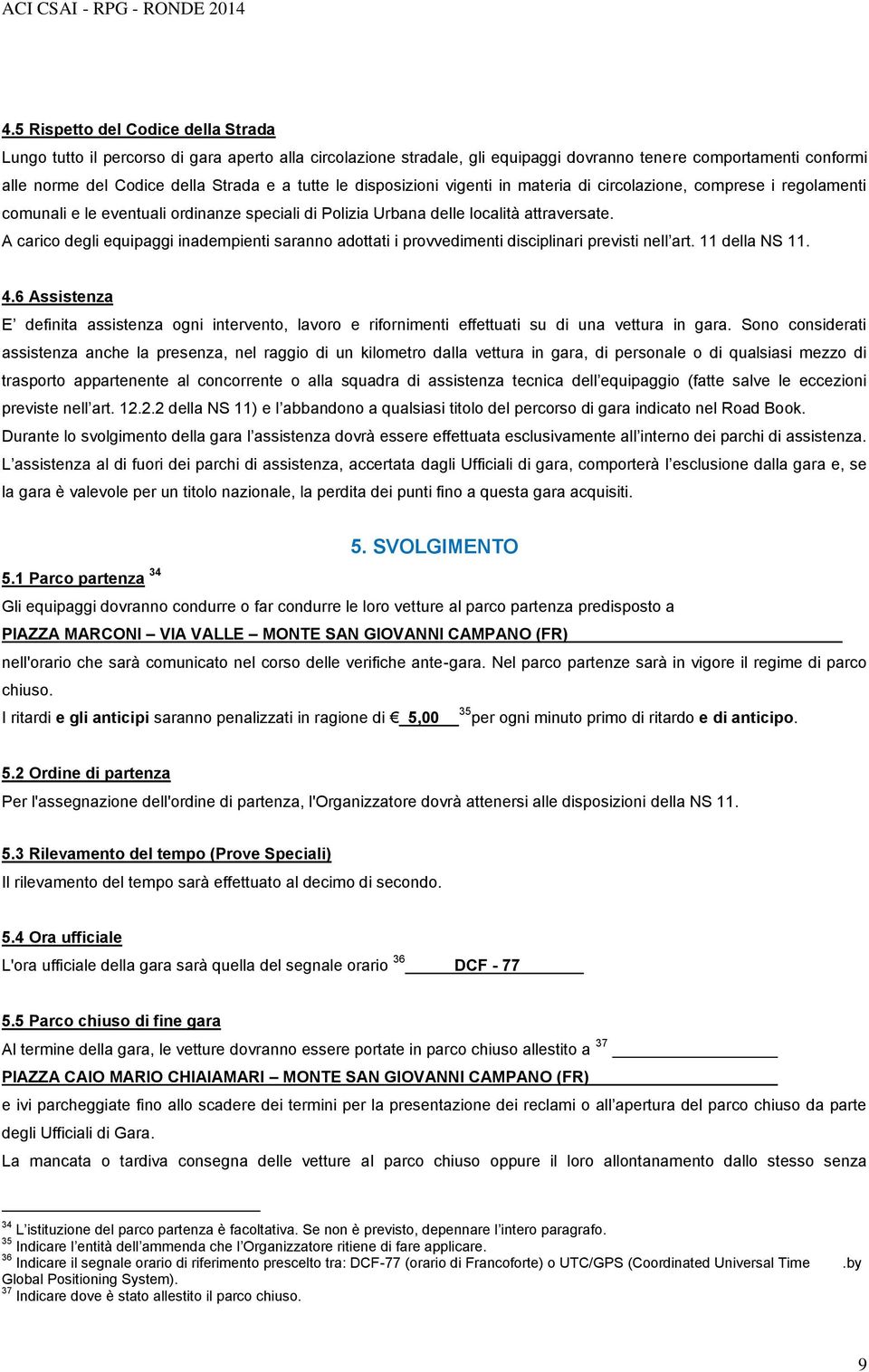 A carico degli equipaggi inadempienti saranno adottati i provvedimenti disciplinari previsti nell art. 11 della NS 11. 4.