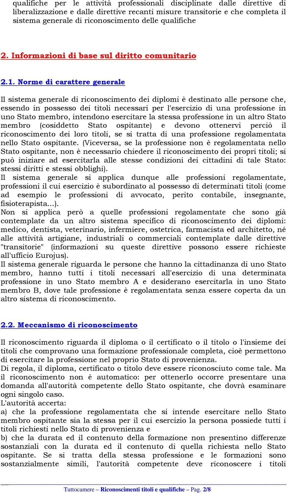 Norme di carattere generale Il sistema generale di riconoscimento dei diplomi è destinato alle persone che, essendo in possesso dei titoli necessari per l'esercizio di una professione in uno Stato