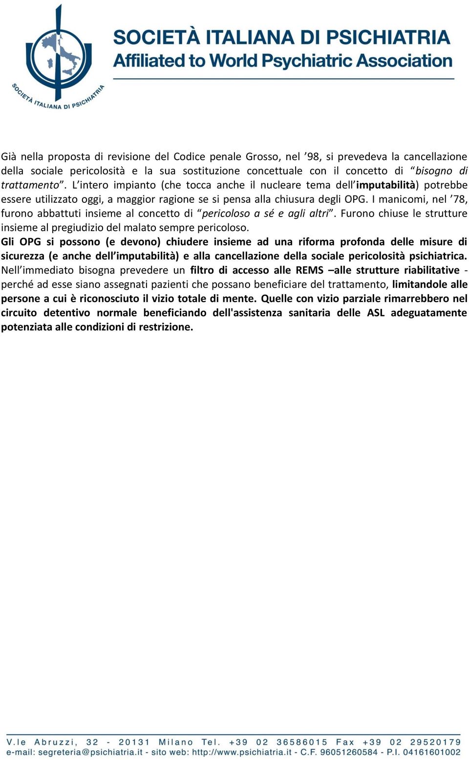 I manicomi, nel 78, furono abbattuti insieme al concetto di pericoloso a sé e agli altri. Furono chiuse le strutture insieme al pregiudizio del malato sempre pericoloso.