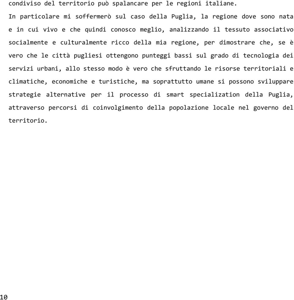 culturalmente ricco della mia regione, per dimostrare che, se è vero che le città pugliesi ottengono punteggi bassi sul grado di tecnologia dei servizi urbani, allo stesso modo