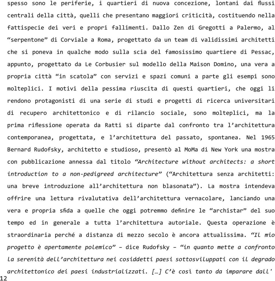 Dallo Zen di Gregotti a Palermo, al serpentone di Corviale a Roma, progettato da un team di validissimi architetti che si poneva in qualche modo sulla scia del famosissimo quartiere di Pessac,