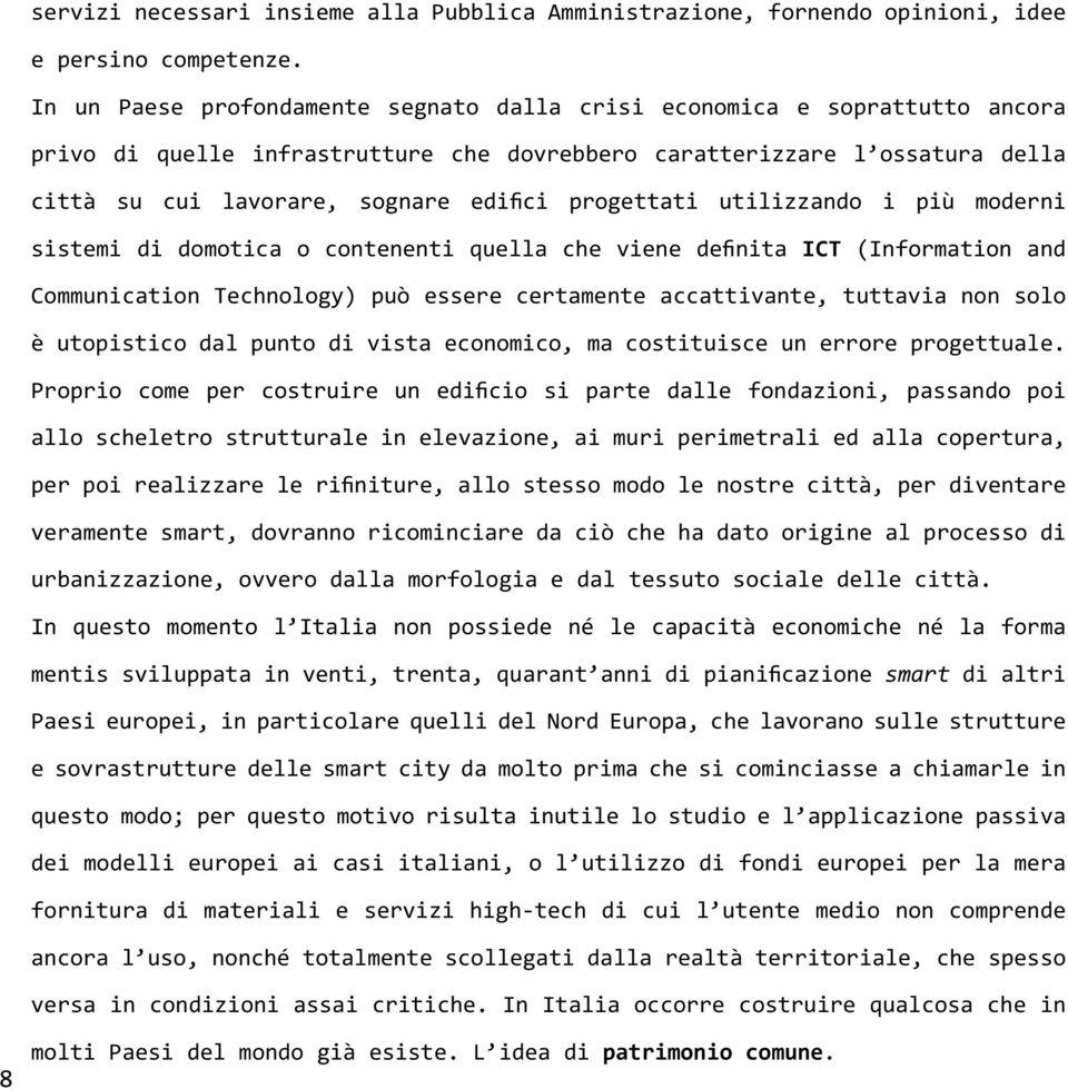 progettati utilizzando i più moderni sistemi di domotica o contenenti quella che viene definita ICT (Information and Communication Technology) può essere certamente accattivante, tuttavia non solo è