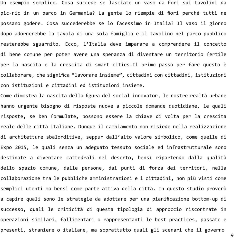 Ecco, l Italia deve imparare a comprendere il concetto di bene comune per poter avere una speranza di diventare un territorio fertile per la nascita e la crescita di smart cities.