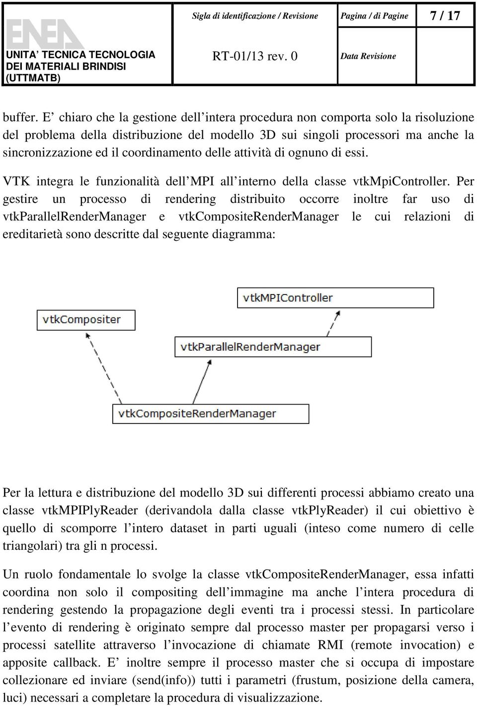 delle attività di ognuno di essi. VTK integra le funzionalità dell MPI all interno della classe vtkmpicontroller.