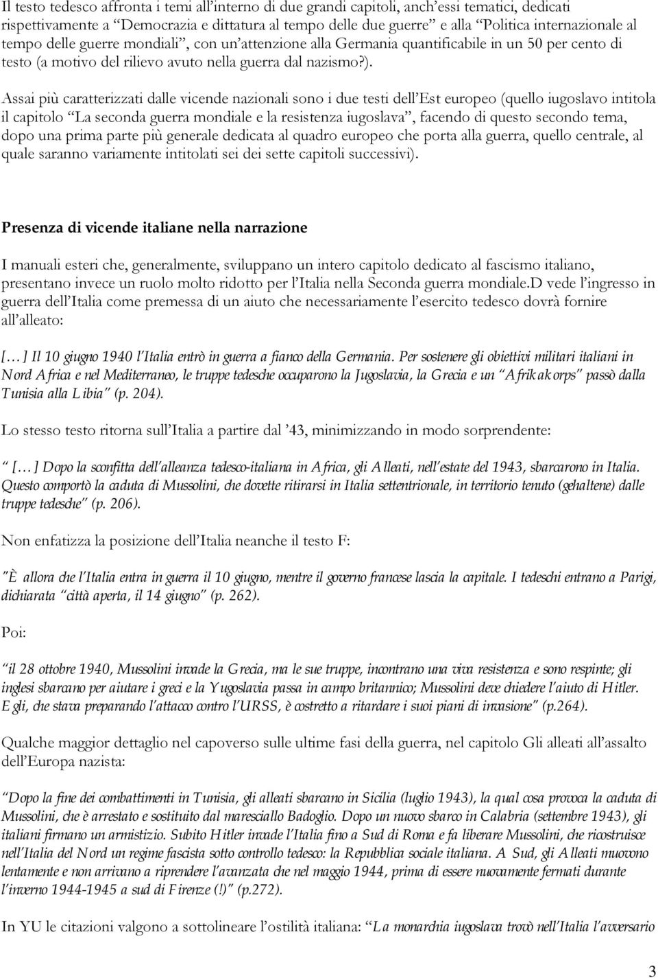 Assai più caratterizzati dalle vicende nazionali sono i due testi dell Est europeo (quello iugoslavo intitola il capitolo La seconda guerra mondiale e la resistenza iugoslava, facendo di questo