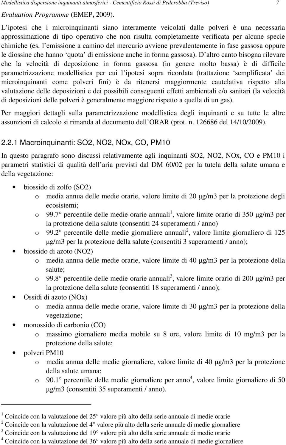 l emissione a camino del mercurio avviene prevalentemente in fase gassosa oppure le diossine che hanno quota di emissione anche in forma gassosa).