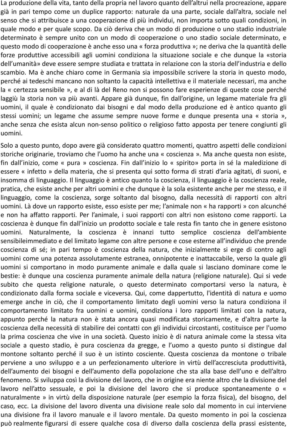 Da ciò deriva che un modo di produzione o uno stadio industriale determinato è sempre unito con un modo di cooperazione o uno stadio sociale determinato, e questo modo di cooperazione è anche esso