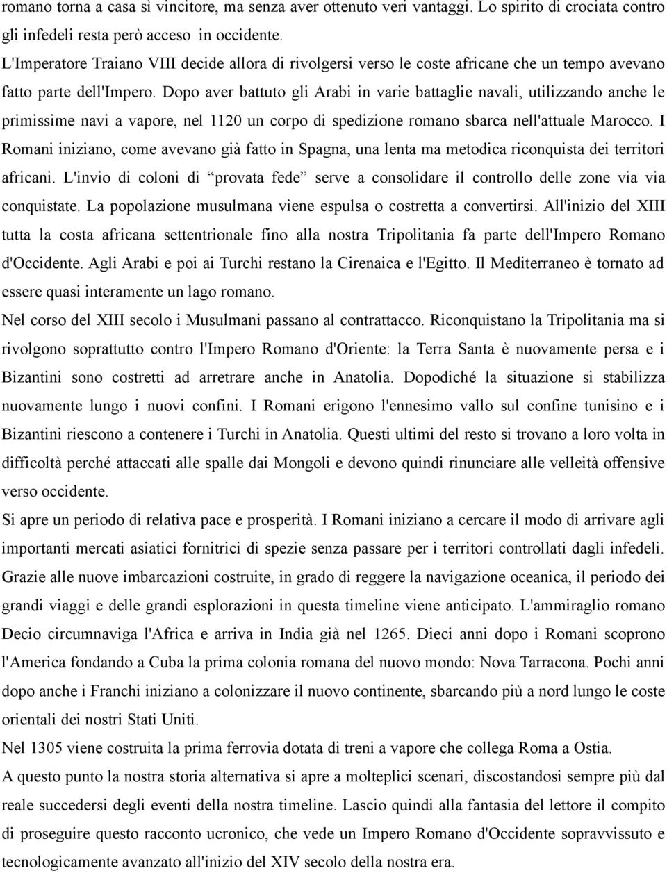 Dopo aver battuto gli Arabi in varie battaglie navali, utilizzando anche le primissime navi a vapore, nel 1120 un corpo di spedizione romano sbarca nell'attuale Marocco.