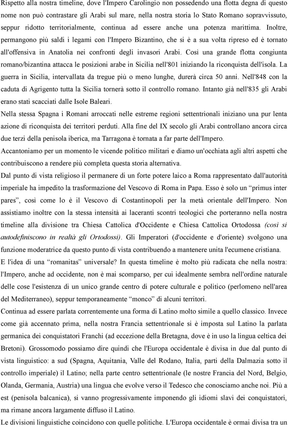 Inoltre, permangono più saldi i legami con l'impero Bizantino, che si è a sua volta ripreso ed è tornato all'offensiva in Anatolia nei confronti degli invasori Arabi.