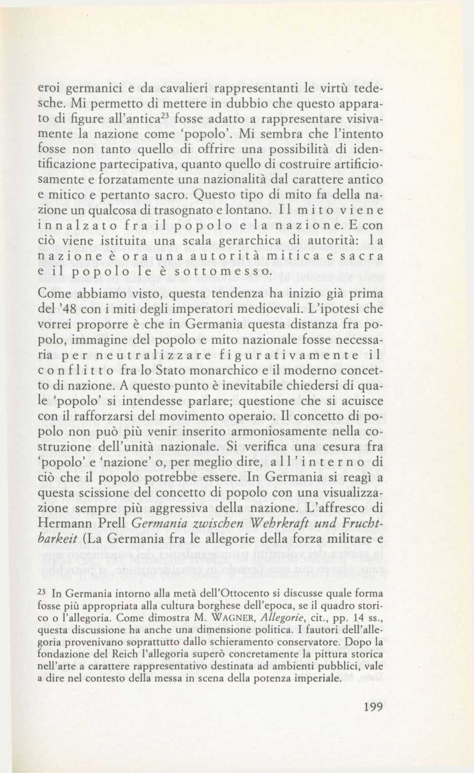 Mi sembra che l'intento fosse non tanto quello di offrire una possibilità di identificazione partecipativa, quanto quello di costruire artificiosamente e forzatamente una nazionalità dal carattere