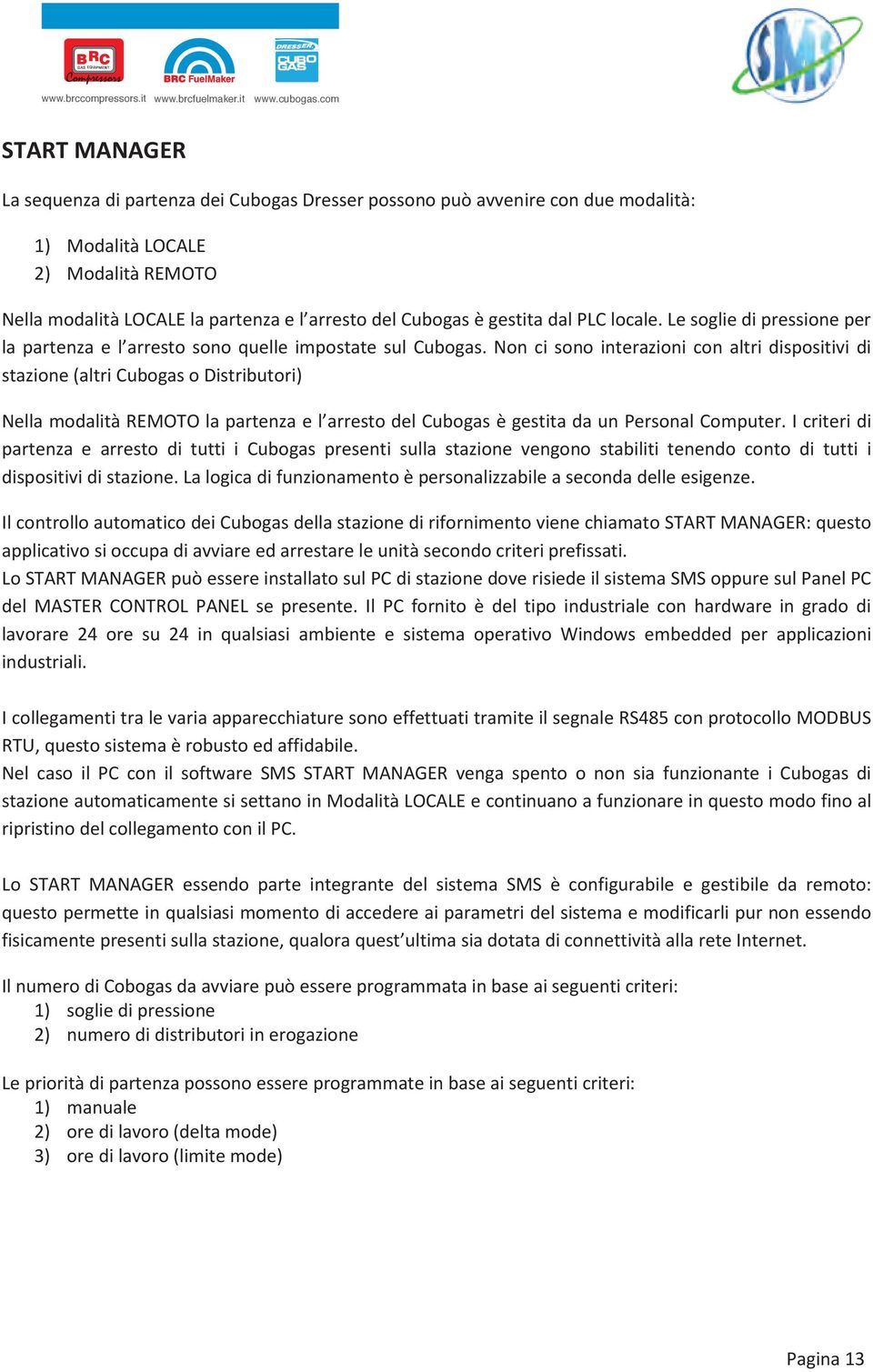 e l arresto del Cubogas è gestita dal PLC locale. Le soglie di pressione per la partenza e l arresto sono quelle impostate sul Cubogas.