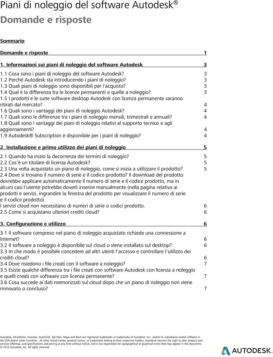 3 1.5 I prodotti e le suite software desktop Autodesk con licenza permanente saranno ritirati dal mercato? 4 1.6 Quali sono i vantaggi dei piani di noleggio Autodesk? 4 1.7 Quali sono le differenze tra i piani di noleggio mensili, trimestrali e annuali?
