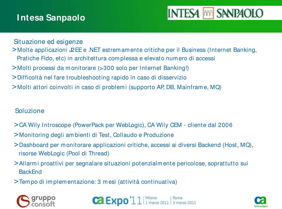 ) >Difficoltà nel fare troubleshooting rapido in caso di disservizio >Molti attori coinvolti in caso di problemi (supporto AP, DB, Mainframe, MQ) Soluzione >CA Wily Introscope (PowerPack per