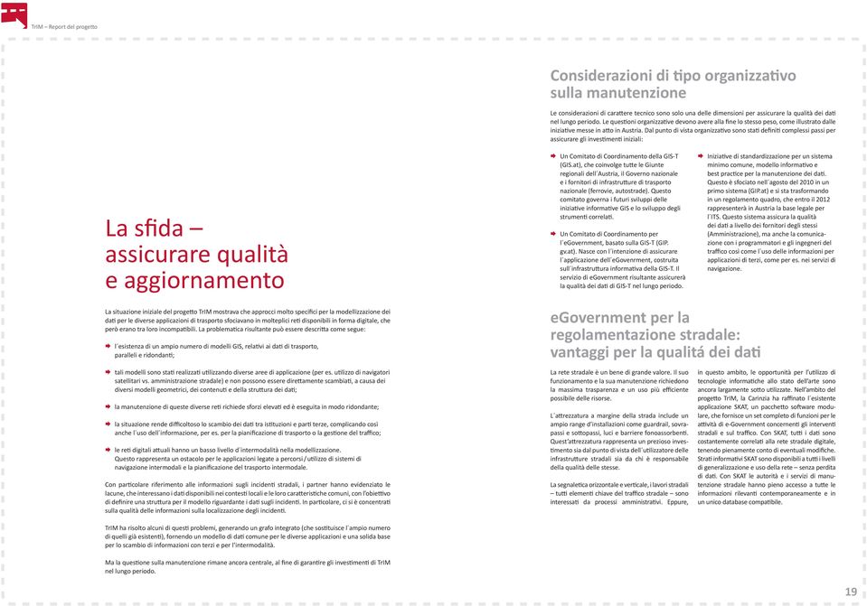 Dal punto di vista organizzativo sono stati definiti complessi passi per assicurare gli investimenti iniziali: La sfida assicurare qualità e aggiornamento Un Comitato di Coordinamento della GIS-T