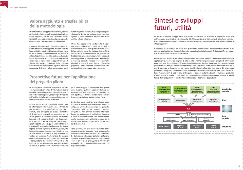 Il progetto ha prodotto informazioni dirette on-thefield di notevole valore aggiunto, dal momento che l approccio è innovativo ed i dati raccolti non erano in alcun modo, precedentemente, disponibili