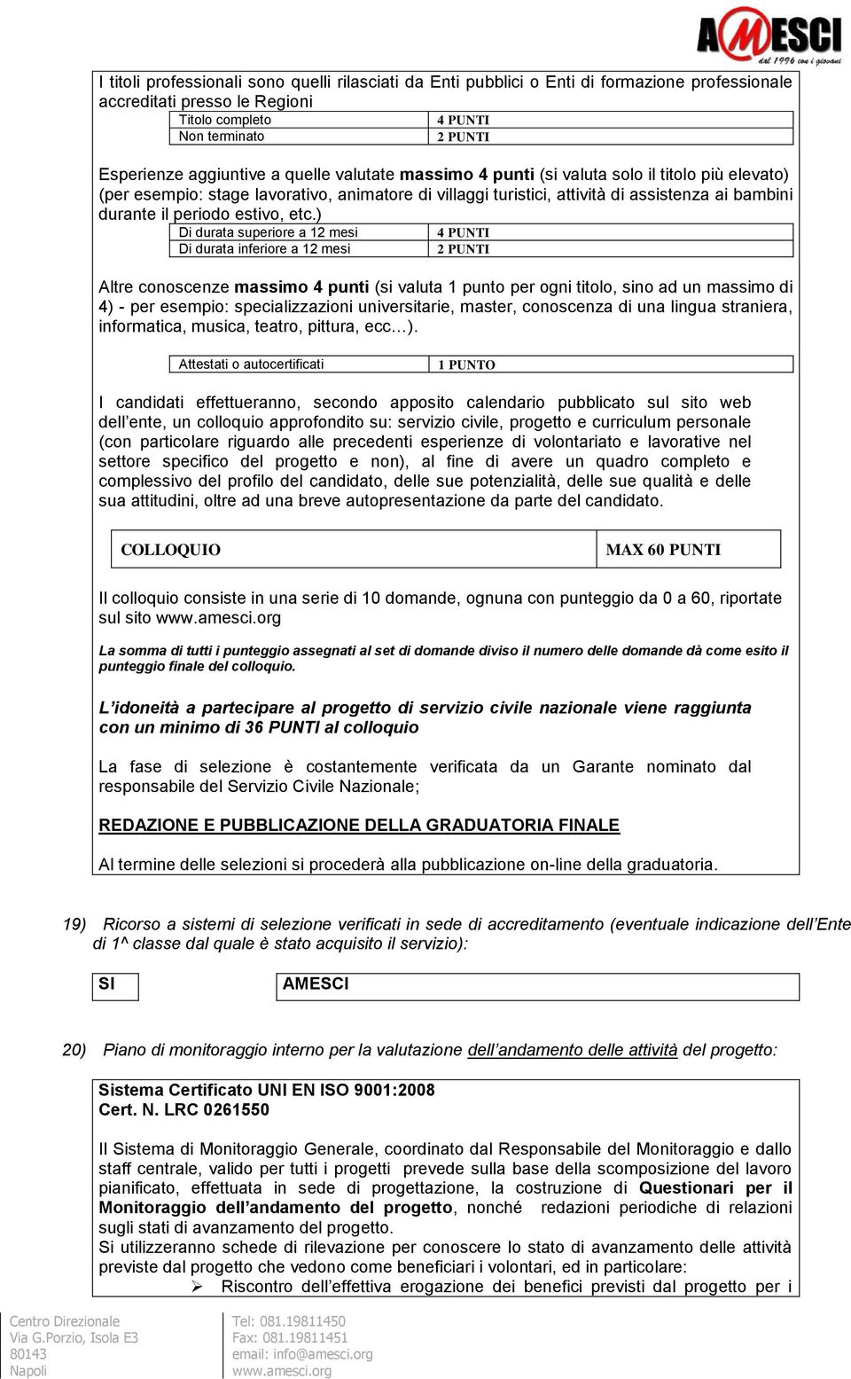 etc.) Di durata superiore a 12 mesi 4 PUNTI Di durata inferiore a 12 mesi 2 PUNTI Altre conoscenze massimo 4 punti (si valuta 1 punto per ogni titolo, sino ad un massimo di 4) - per esempio: