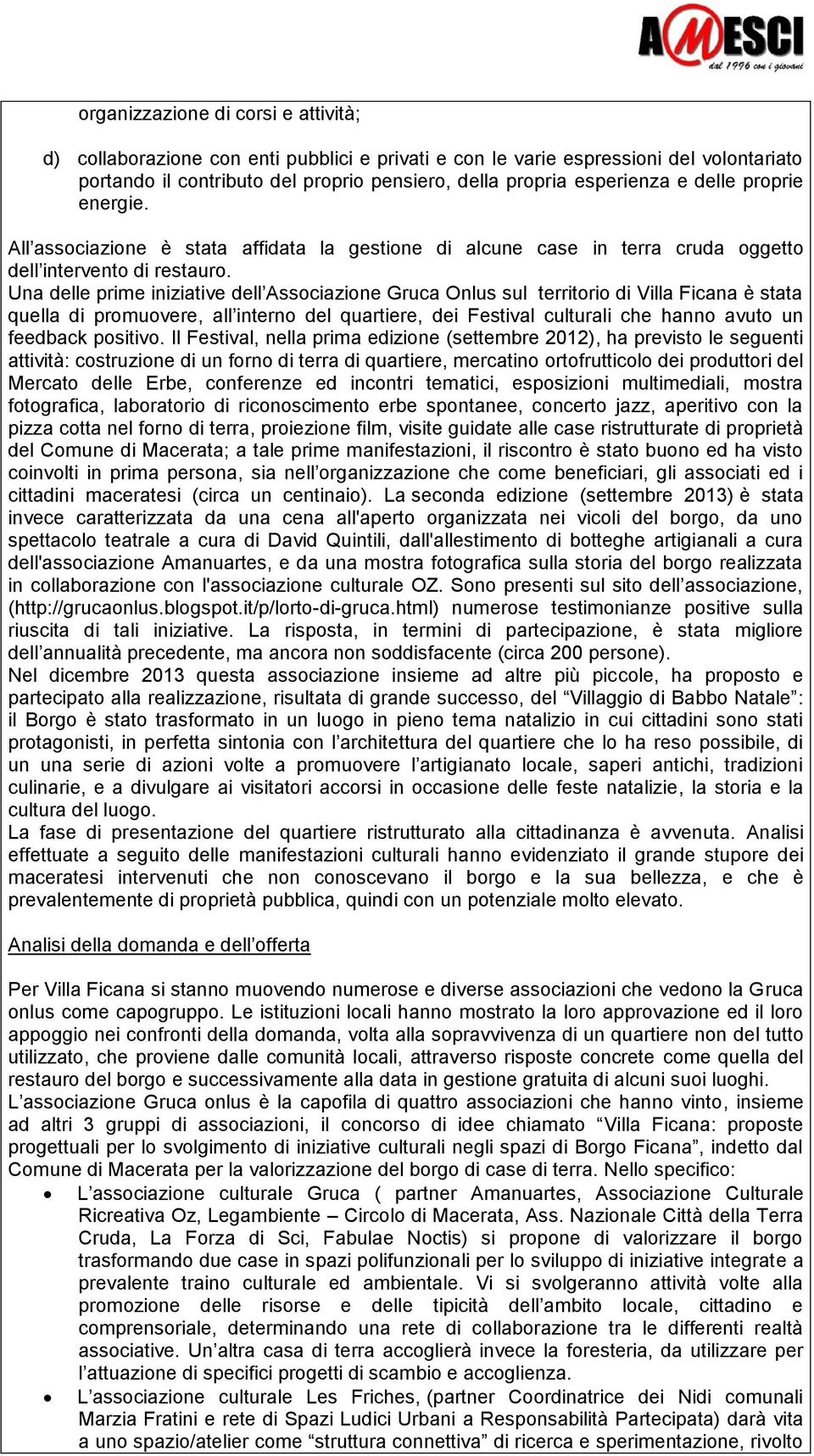 Una delle prime iniziative dell Associazione Gruca Onlus sul territorio di Villa Ficana è stata quella di promuovere, all interno del quartiere, dei Festival culturali che hanno avuto un feedback