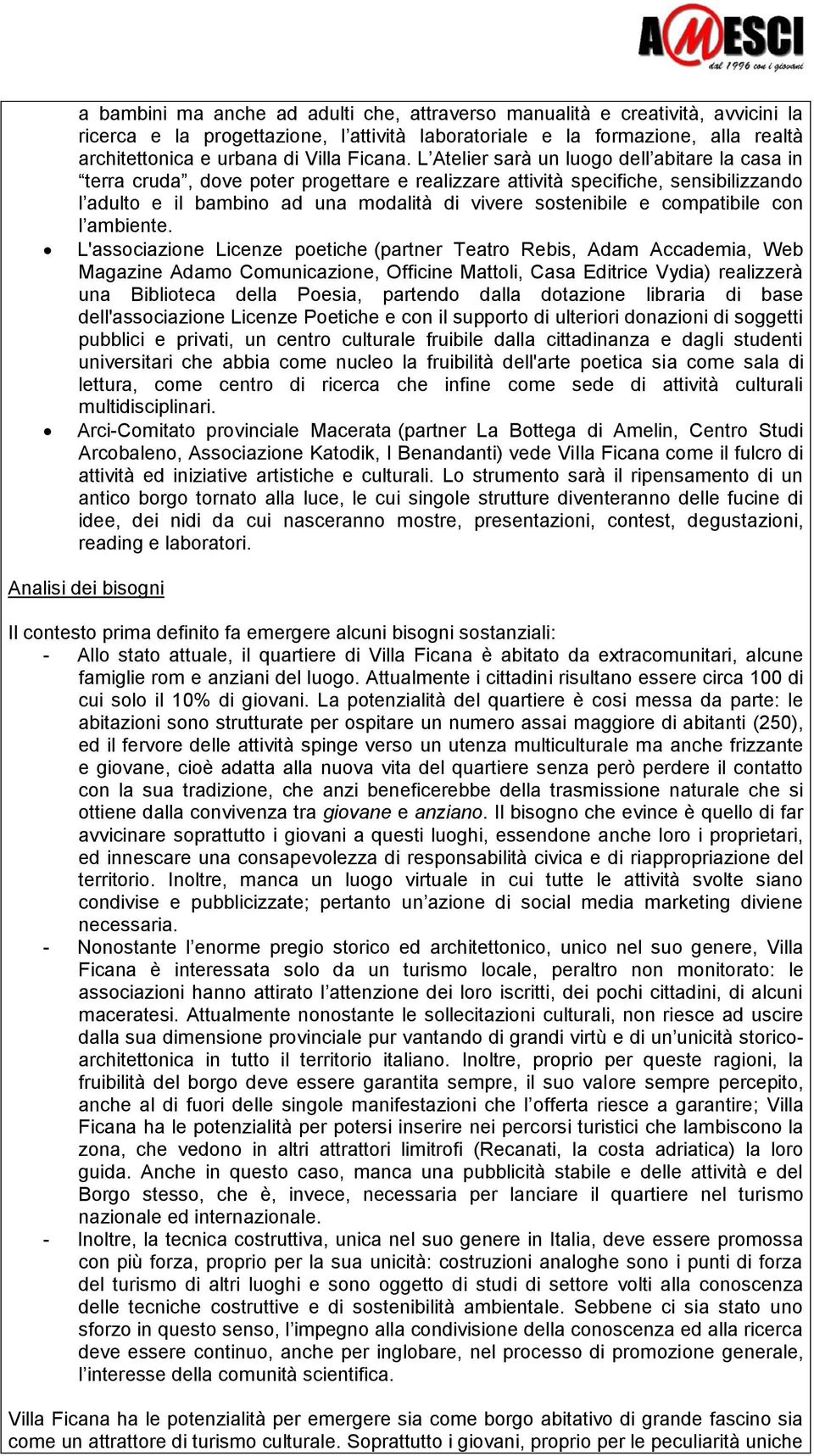 L Atelier sarà un luogo dell abitare la casa in terra cruda, dove poter progettare e realizzare attività specifiche, sensibilizzando l adulto e il bambino ad una modalità di vivere sostenibile e