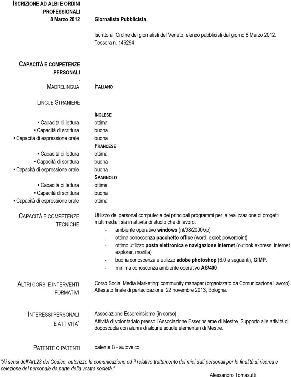 MADRELINGUA ITALIANO LINGUE STRANIERE CAPACITÀ E COMPETENZE TECNICHE ALTRI CORSI E INTERVENTI FORMATIVI INGLESE FRANCESE SPAGNOLO Utilizzo del personal computer e dei principali programmi per la