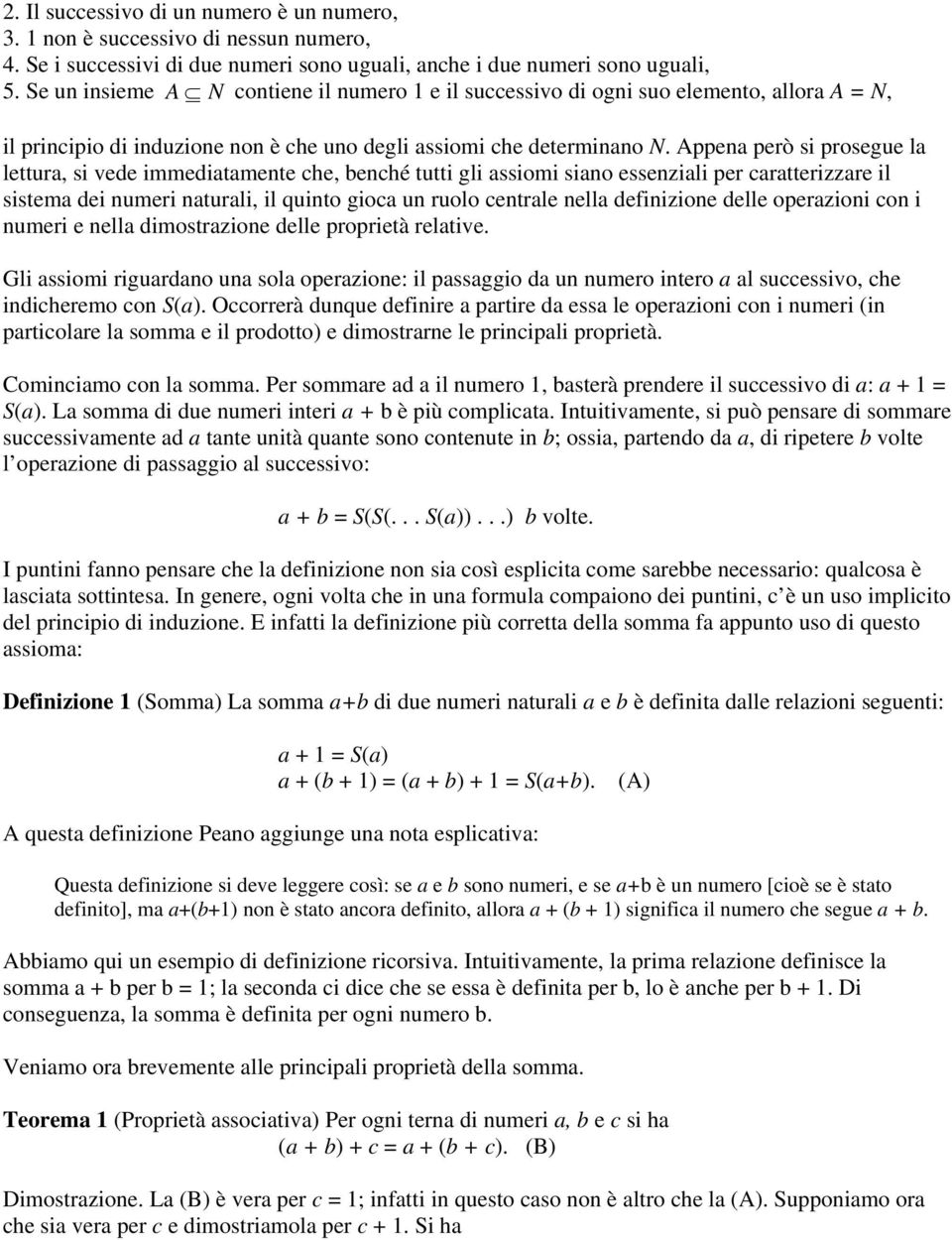 Appena però si prosegue la lettura, si vede immediatamente che, benché tutti gli assiomi siano essenziali per caratterizzare il sistema dei numeri naturali, il quinto gioca un ruolo centrale nella