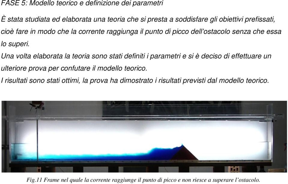 Una volta elaborata la teoria sono stati definiti i parametri e si è deciso di effettuare un ulteriore prova per confutare il modello teorico.