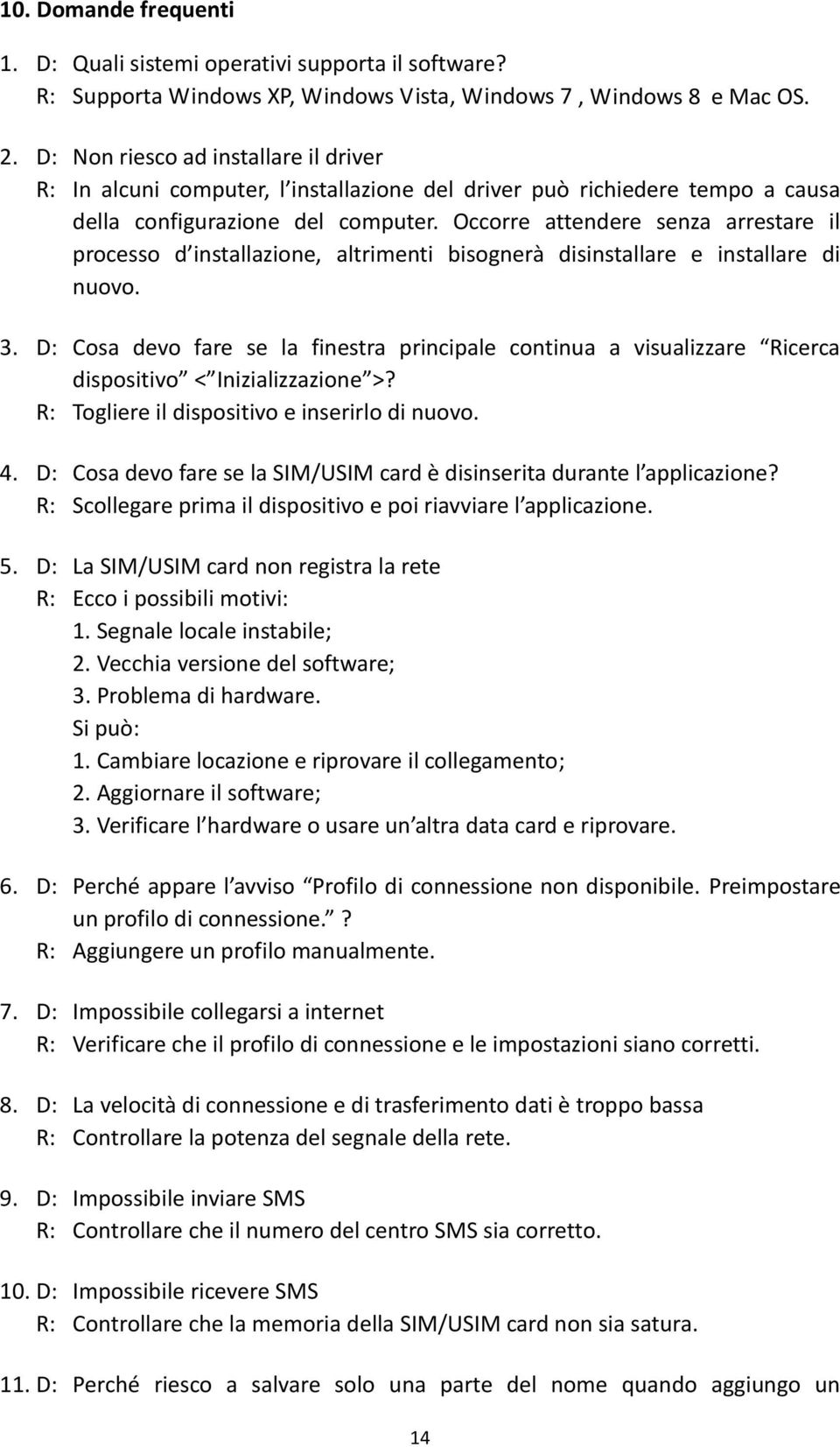 Occorre attendere senza arrestare il processo d installazione, altrimenti bisognerà disinstallare e installare di nuovo. 3.