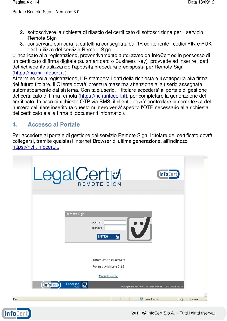L incaricato alla registrazione, preventivamente autorizzato da InfoCert ed in possesso di un certificato di firma digitale (su smart card o Business Key), provvede ad inserire i dati del richiedente