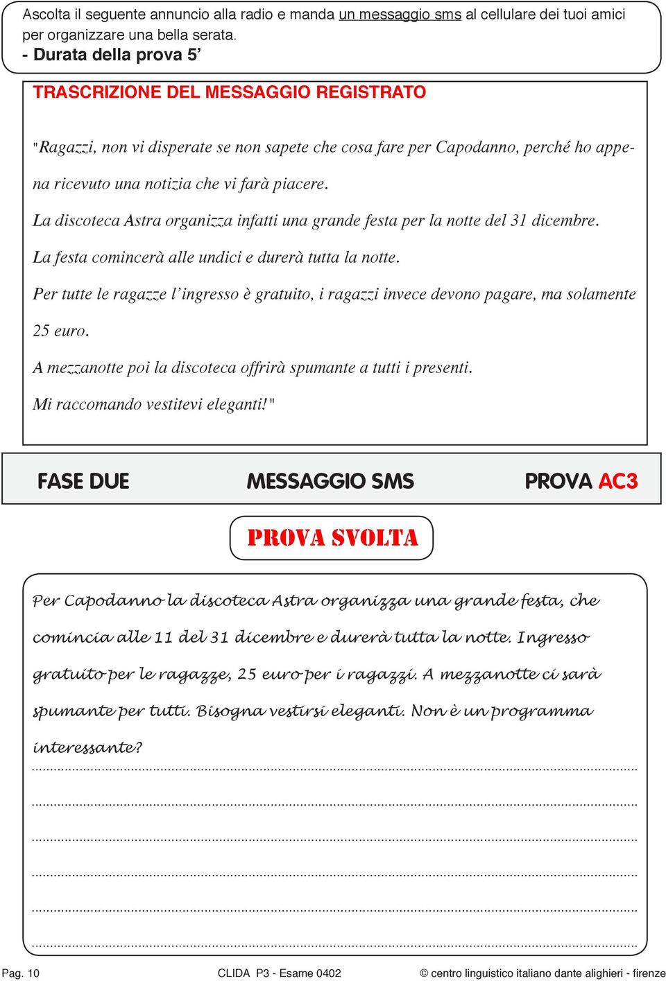 La discoteca Astra organizza infatti una grande festa per la notte del 31 dicembre. La festa comincerà alle undici e durerà tutta la notte.