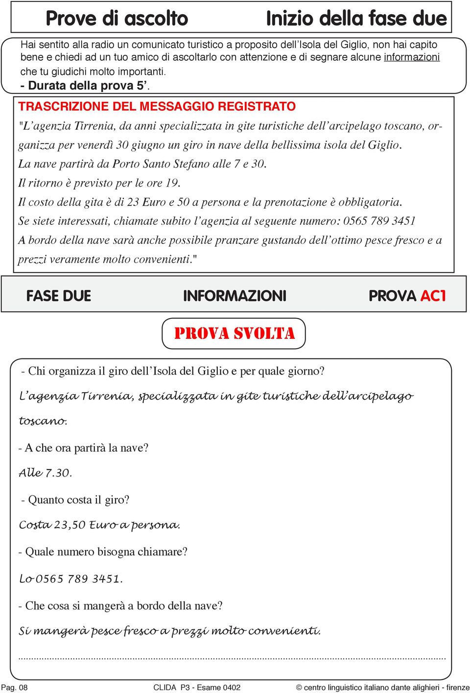 TRASCRIZIONE DEL MESSAGGIO REGISTRATO "Lʼagenzia Tirrenia, da anni specializzata in gite turistiche dellʼarcipelago toscano, organizza per venerdì 30 giugno un giro in nave della bellissima isola del