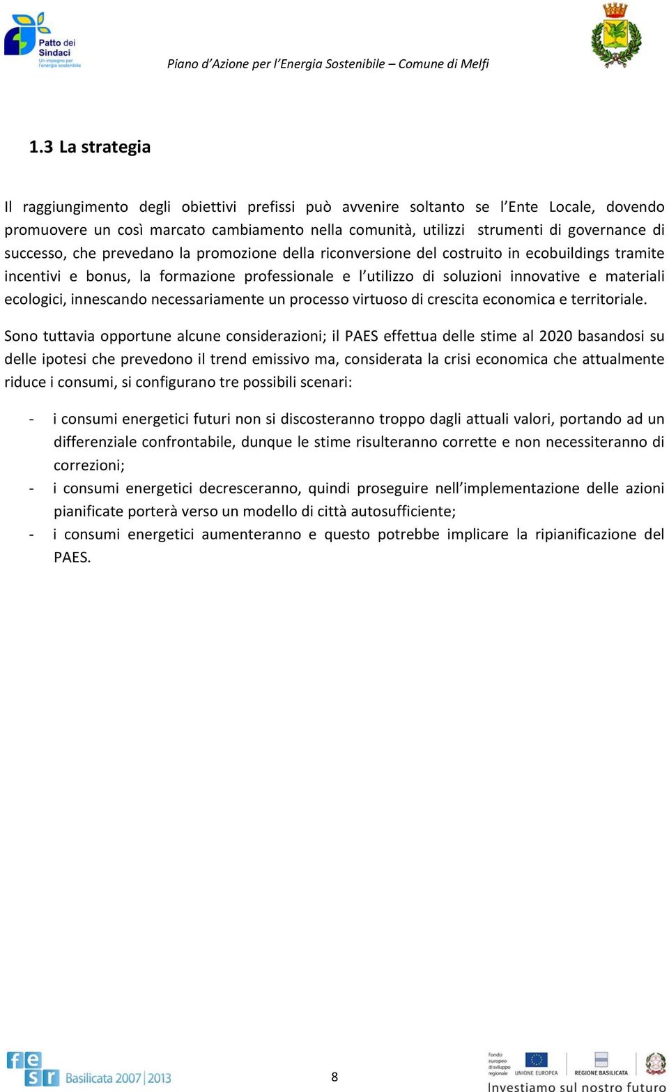 ecologici, innescando necessariamente un processo virtuoso di crescita economica e territoriale.