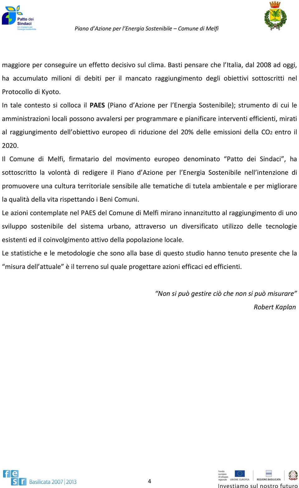 In tale contesto si colloca il PAES (Piano d Azione per l Energia Sostenibile); strumento di cui le amministrazioni locali possono avvalersi per programmare e pianificare interventi efficienti,