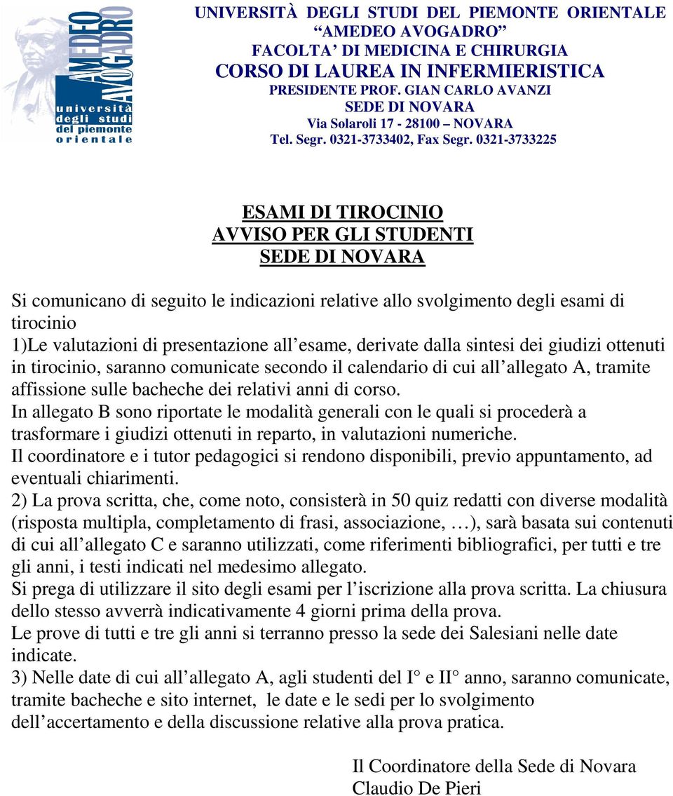 0321-3733225 ESAMI DI TIROCINIO AVVISO PER GLI STUDENTI SEDE DI NOVARA Si comunicano di seguito le indicazioni relative allo svolgimento degli esami di tirocinio 1)Le valutazioni di presentazione all