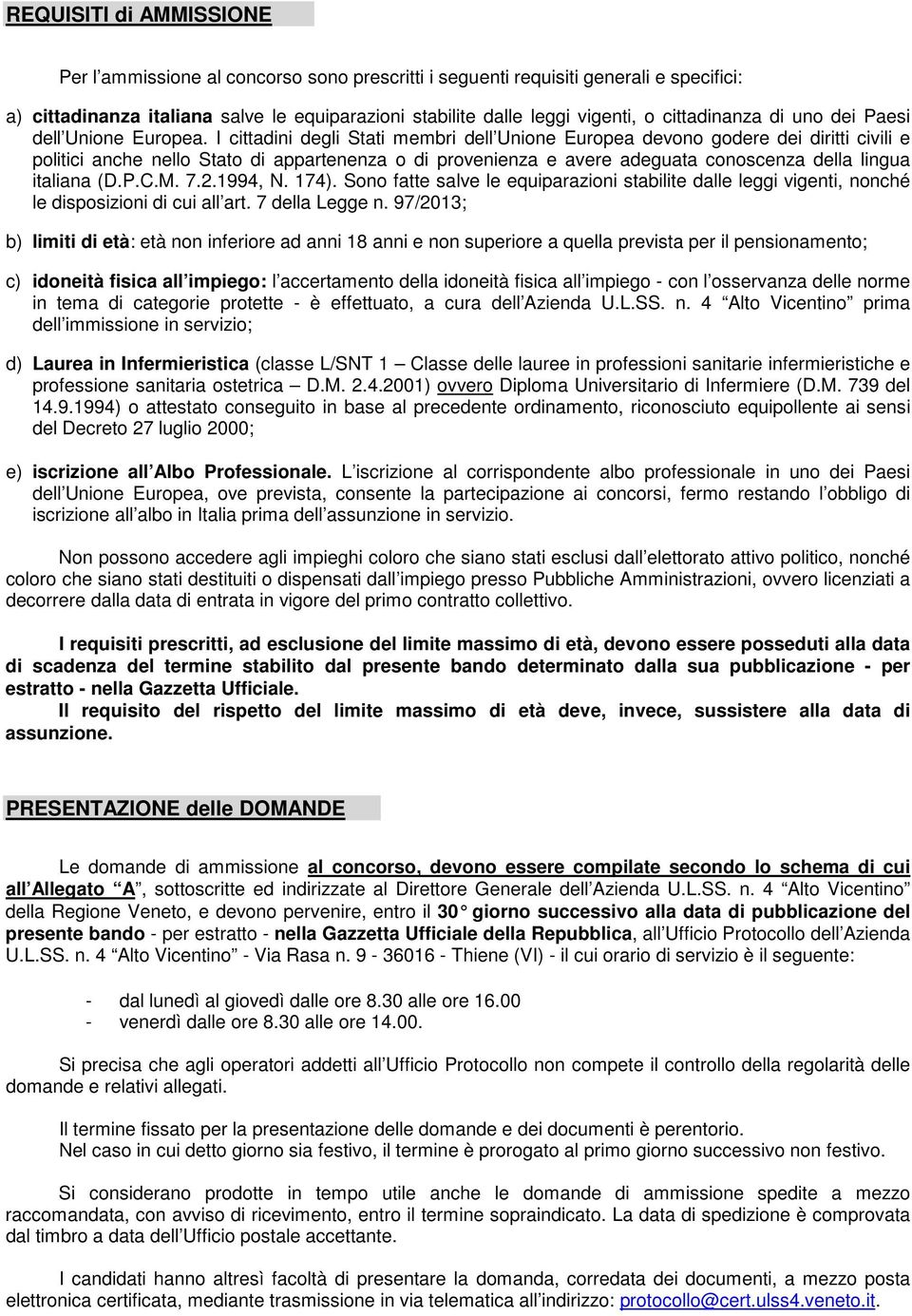 I cittadini degli Stati membri dell Unione Europea devono godere dei diritti civili e politici anche nello Stato di appartenenza o di provenienza e avere adeguata conoscenza della lingua italiana (D.