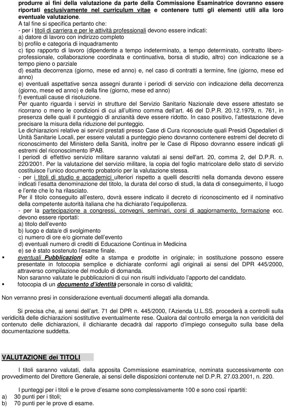 A tal fine si specifica pertanto che: - per i titoli di carriera e per le attività professionali devono essere indicati: a) datore di lavoro con indirizzo completo b) profilo e categoria di