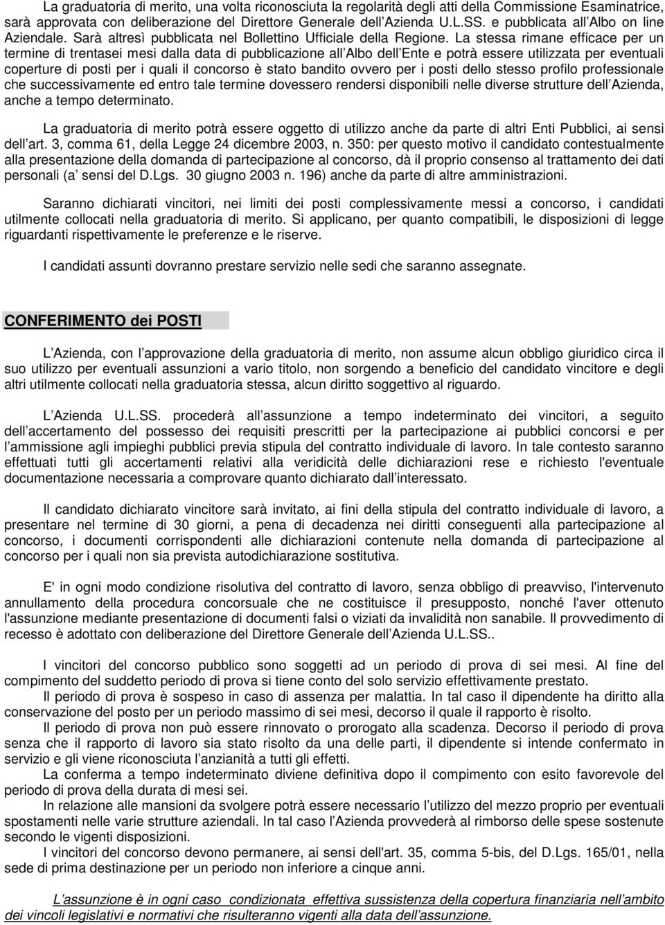 La stessa rimane efficace per un termine di trentasei mesi dalla data di pubblicazione all Albo dell Ente e potrà essere utilizzata per eventuali coperture di posti per i quali il concorso è stato