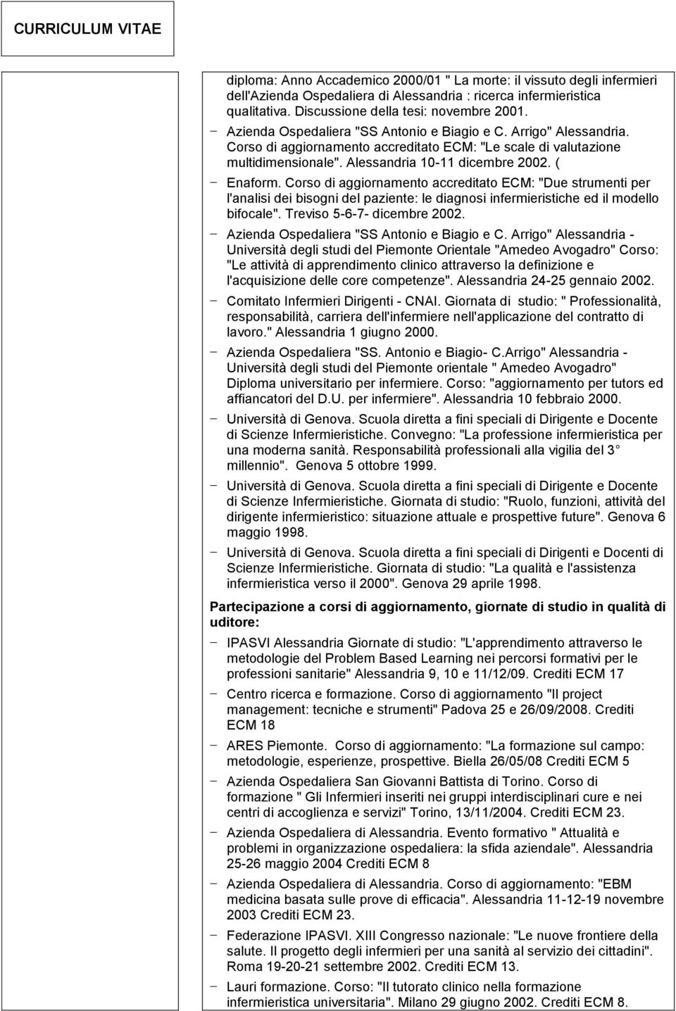 Corso di aggiornamento accreditato ECM: "Due strumenti per l'analisi dei bisogni del paziente: le diagnosi infermieristiche ed il modello bifocale". Treviso 5-6-7- dicembre 2002.