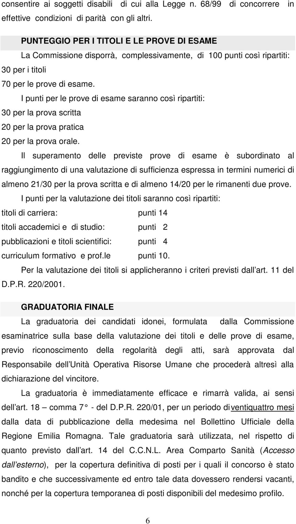 I punti per le prove di esame saranno così ripartiti: 30 per la prova scritta 20 per la prova pratica 20 per la prova orale.