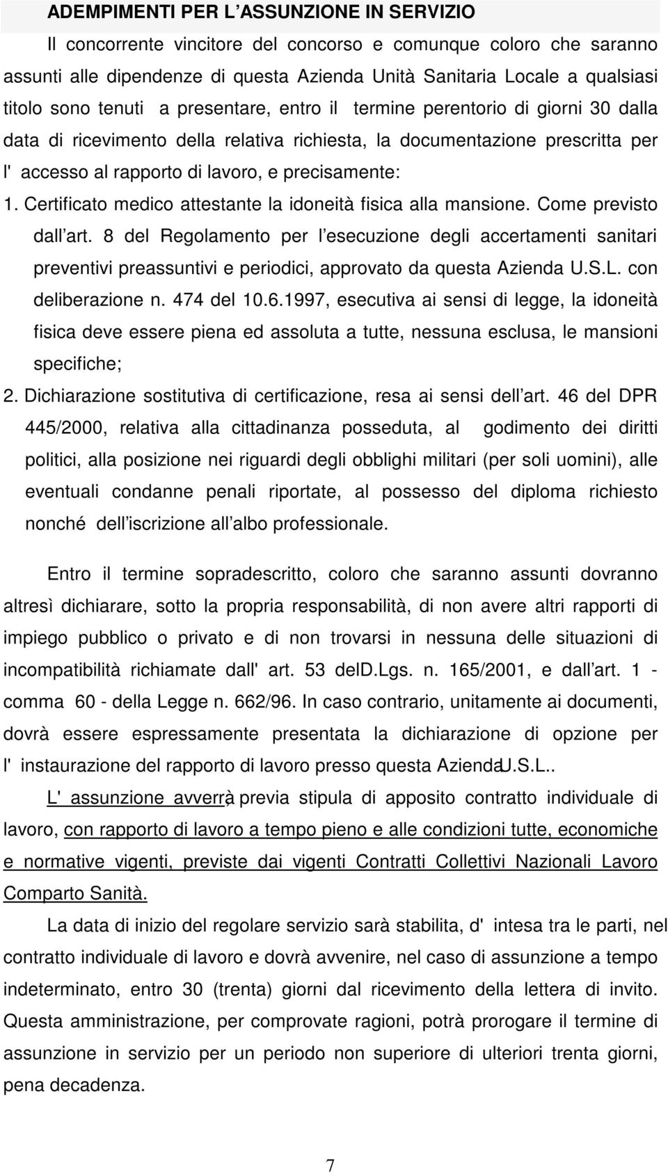 Certificato medico attestante la idoneità fisica alla mansione. Come previsto dall art.