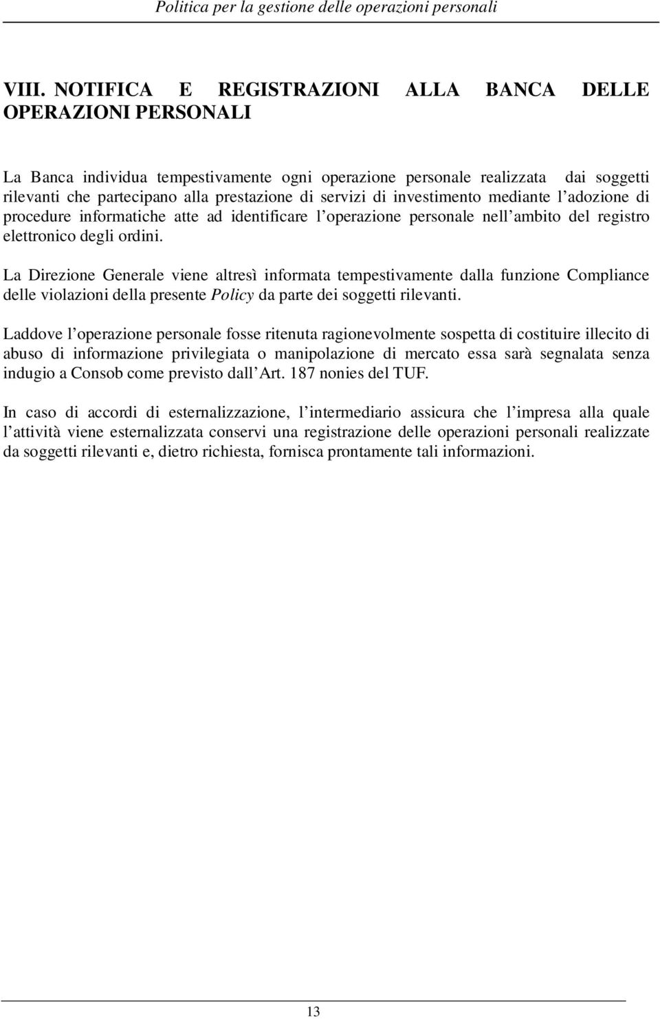 La Direzione Generale viene altresì informata tempestivamente dalla funzione Compliance delle violazioni della presente Policy da parte dei soggetti rilevanti.